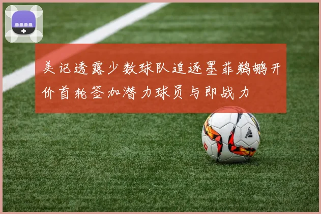 美记透露少数球队追逐墨菲鹈鹕开价首轮签加潜力球员与即战力