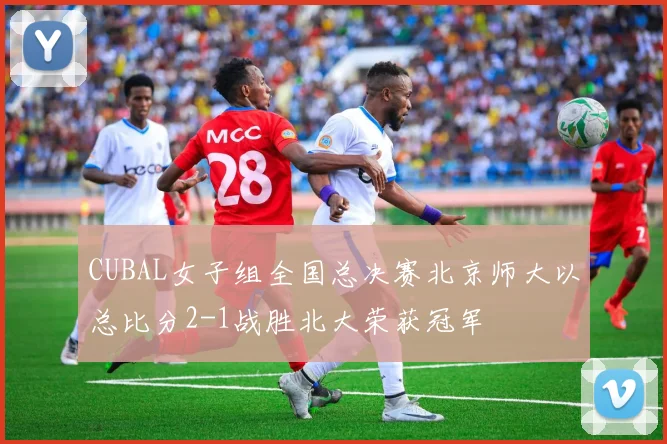 CUBAL女子组全国总决赛北京师大以总比分2-1战胜北大荣获冠军