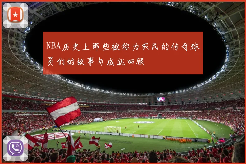 NBA历史上那些被称为农民的传奇球员们的故事与成就回顾